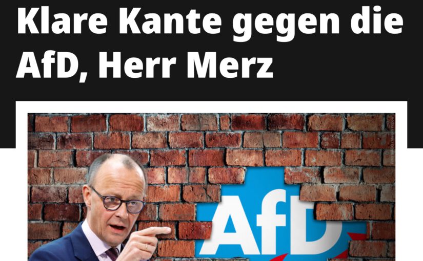 Herr Merz – Klare Kante gegen die AfD!