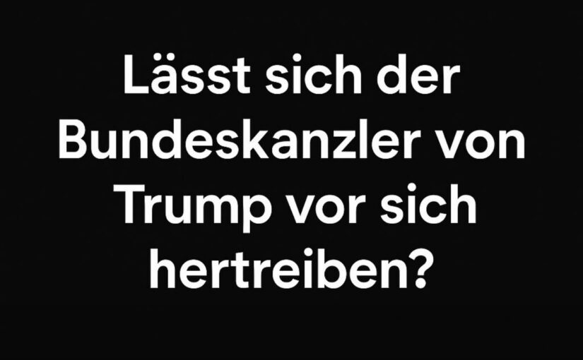 Deutschland kniet vor Trump – und Merz liefert die Demütigung gleich mit
